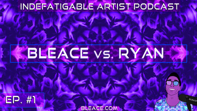 Indefatigable Artist Podcast Ep. 1 - Bleace vs. Ryan