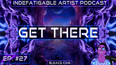 Indefatigable Artist Podcast Episode 27 - Get There